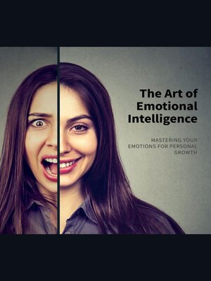 cover image of The Art of Emotional Intelligence ~ Mastering Your Emotions for Personal Growth